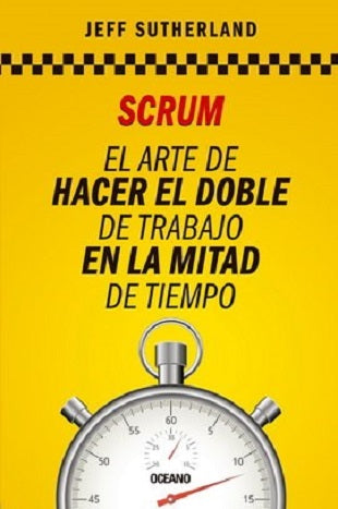 SCRUM. EL ARTE DE HACER EL DOBLE DE TRABAJO EN LA MITAD DEL