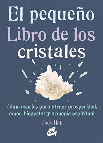 EL PEQUEÑO LIBRO DE LOS CRISTALES. CÓMO USARLOS PARA ATRAER