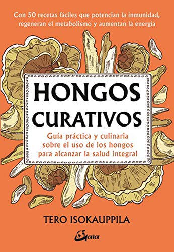 Hongos curativos. Guía practica y culinaria sobre el uso de los hongos para alcanzar la salud integral