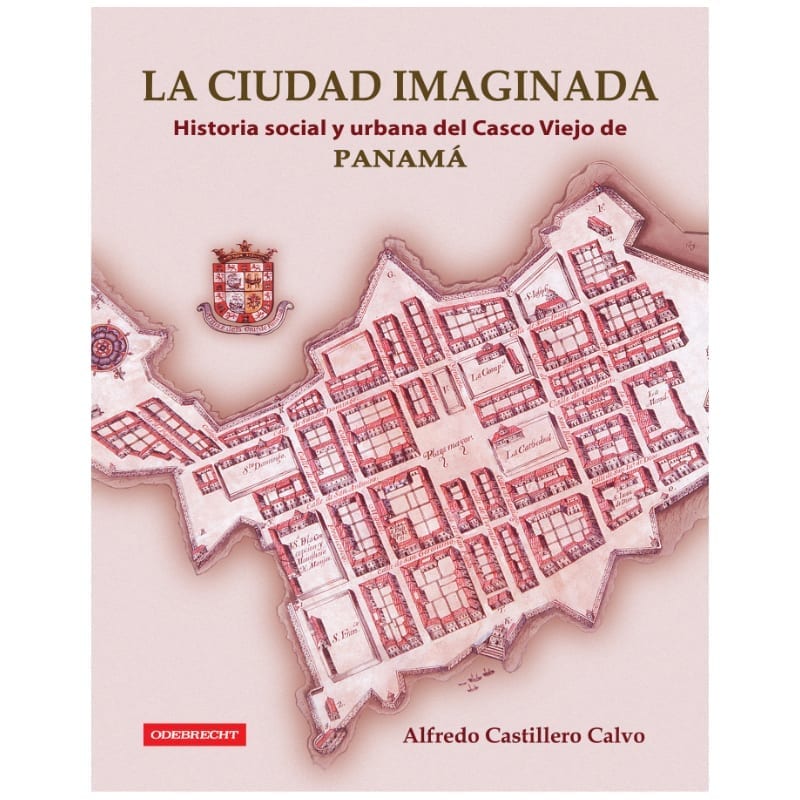 La Ciudad Imaginada Historia Social y Urbana del Casco Viejo de Panamá